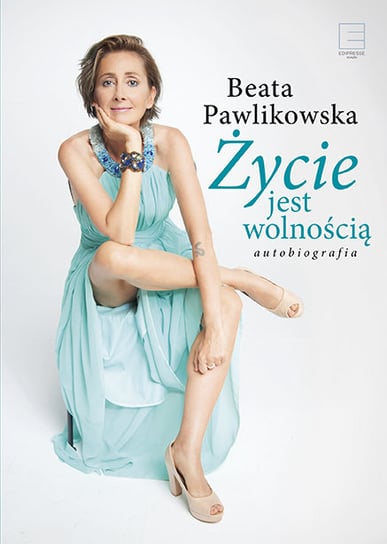 Życie jest wolnością Pawlikowska Beata