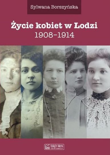 Życie kobiet w Łodzi 1908-1914 Sylwana Borszyńska