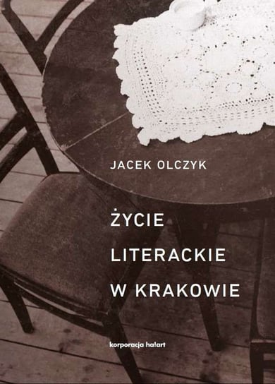 Życie literackie w Krakowie w latach 1893-2013 Olczyk Jacek