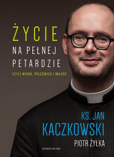 Życie na pełnej petardzie czyli wiara, polędwica i miłość - ebook epub Kaczkowski Jan, Żyłka Piotr