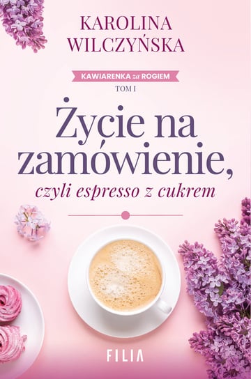 Życie na zamówienie, czyli espresso z cukrem Wilczyńska Karolina