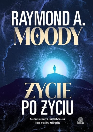 Życie po życiu. Naukowe dowody i świadectwa osób, które wróciły z zaświatów Moody Raymond
