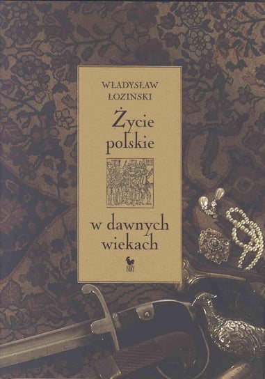 Życie polskie w dawnych wiekach Łoziński Władysław