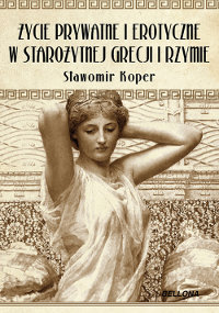 Życie prywatne i erotyczne w Starożytnej Grecji i Rzymie Koper Sławomir
