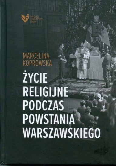 Życie religijne podczas Powstania Warszawskiego Koprowska Marcelina