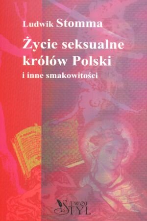 Życie seksualne królów Polski i inne smakowitości Stomma Ludwik
