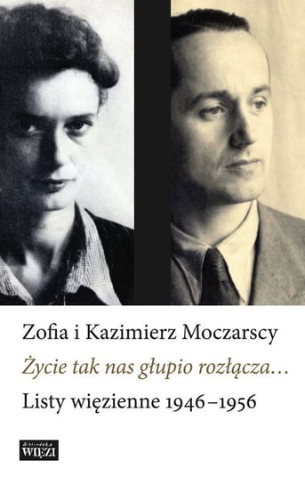Życie tak nas głupio rozłącza... Listy więzienne 1946-1956 Moczarska Zofia, Moczarski Kazimierz