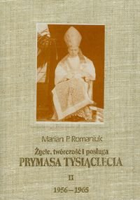 Życie twórczość i posługa Prymasa Tysiąclecia. Tom II 1956-1965 Romaniuk Marian
