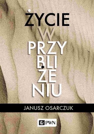 Życie w przybliżeniu Janusz Osarczuk