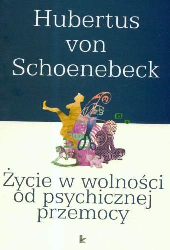 Życie w Wolności od Psychicznej Przemocy Von Schoenbeck Hubertus