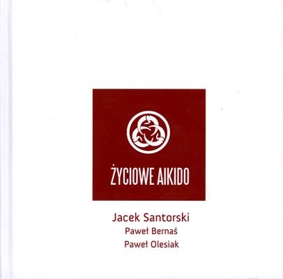 Życiowe Aikido Santorski Jacek, Bernaś Paweł, Olesiak Paweł