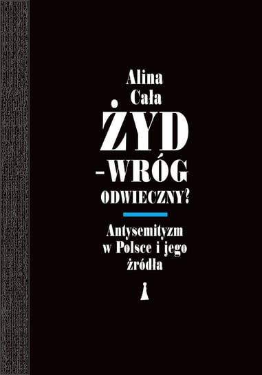 Żyd – wróg odwieczny? Antysemityzm w Polsce i jego źródła Cała Alina
