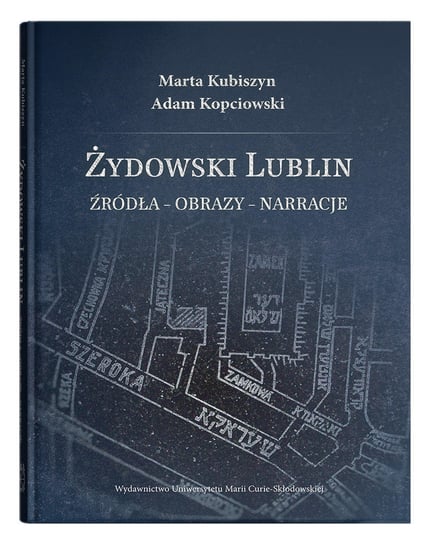 Żydowski Lublin Źródła - obrazy - narracje Kubiszyn Marta, Kopciowski Adam