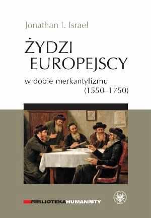 Żydzi Europejscy w Dobie Merkantylizmu (1550-1750) Israel Jonathan I.
