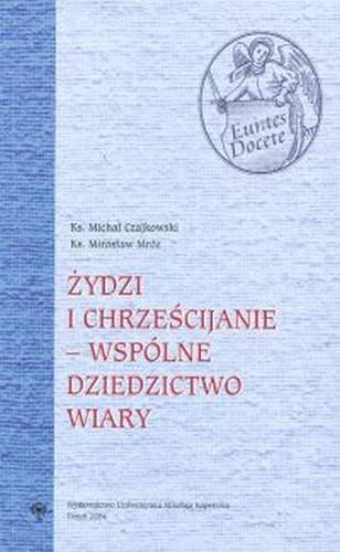 Żydzi i chrześcijanie. Wspólne dziedzictwo wiary Opracowanie zbiorowe