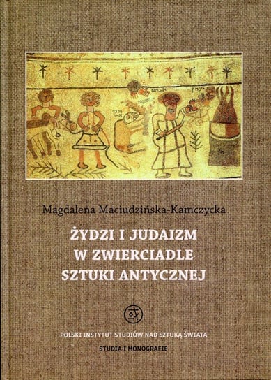 Żydzi i judaizm w zwierciadle sztuki antycznej Maciudzińska-Kamczycka Magdalena