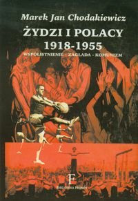 Żydzi i Polacy 1918-1955. Współistnienie - zagłada - komunizm Chodakiewicz Marek J.