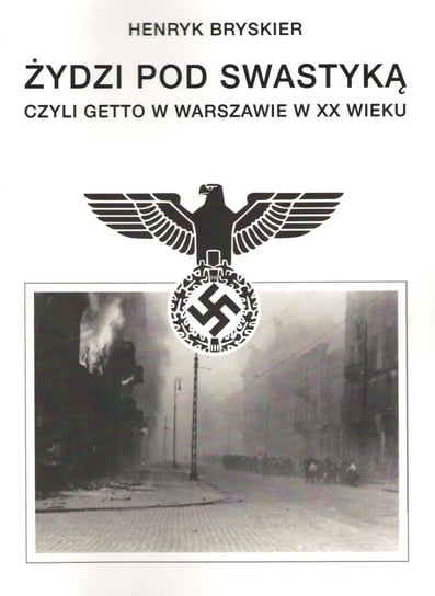 Żydzi pod swastyką czyli Getto w Warszawie w XX wieku Bryskier Henryk