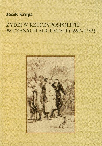 Żydzi w Rzeczypospolitej w Czasach Augusta II 1697-1733 Krupa Jacek