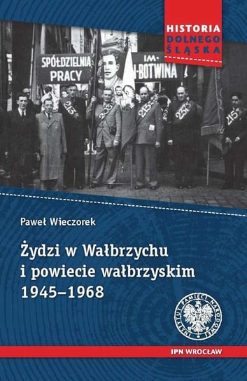 Żydzi w Wałbrzychu i powiecie wałbrzyskim 1945–1968 Wieczorek Paweł