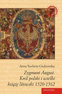 Zygmunt August. Król polski i wielki książę litewski 1520-1562 Sucheni-Grabowska Anna