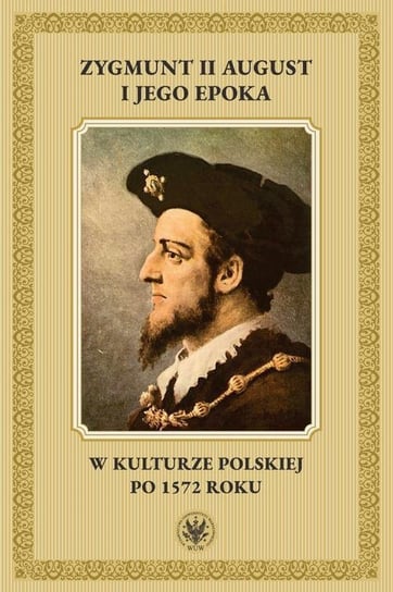 Zygmunt II August i jego epoka w kulturze polskiej po 1572 roku Radosław Rusnak