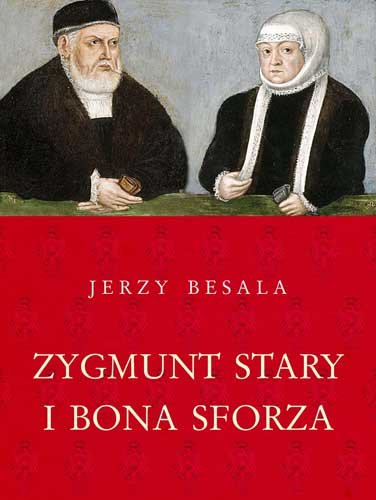 Zygmunt Stary i Bona Sforza Besala Jerzy