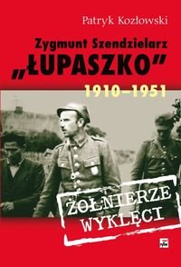 Zygmunt Szendzielarz „Łupaszko” 1910–1951 Kozłowski Patryk
