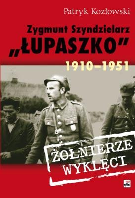 Zygmunt Szyndzielarz "Łupaszko" 1910-1951 Kozłowski Patryk