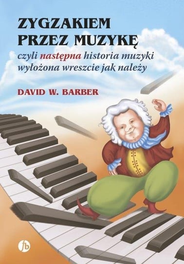 Zygzakiem przez muzykę czyli następna historia muzyki wyłożona wreszcie jak należy Barber David W.