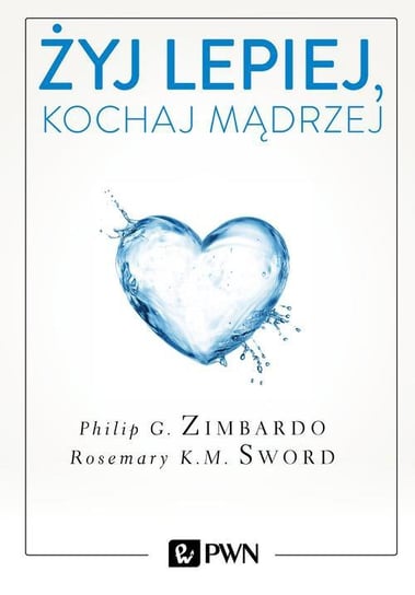 Żyj lepiej, kochaj mądrzej Zimbardo Philip, Sword Rosemary