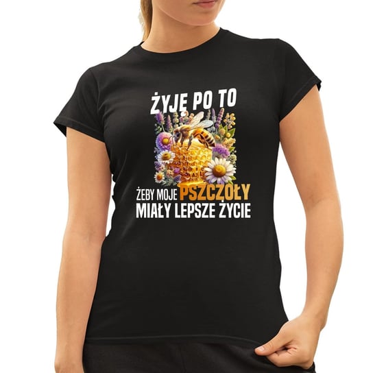 Żyję po to, żeby moje pszczoły miały lepsze życie - damska koszulka na prezent Koszulkowy