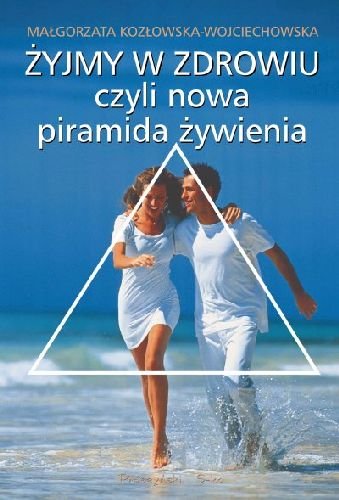 Żyjmy w Zdrowiu Czyli Nowa Piramida w Żywieniu Kozłowska-Rajewicz Agnieszka