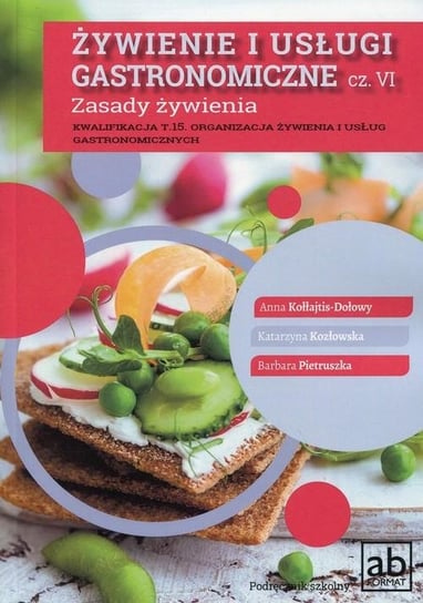 Żywienie i usługi gastronomiczne. Część 6. Zasady żywienia Kołłajtis-Dołowy Anna, Kozłowska Katarzyna, Pietruszka Barbara