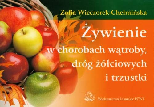 Żywienie w chorobach wątroby, dróg żółciowych i trzustki Wieczorek-Chełmińska Zofia