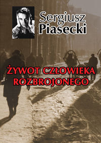 Żywot człowieka rozbrojonego Piasecki Sergiusz