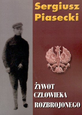 Żywot człowieka rozbrojonego Piasecki Sergiusz