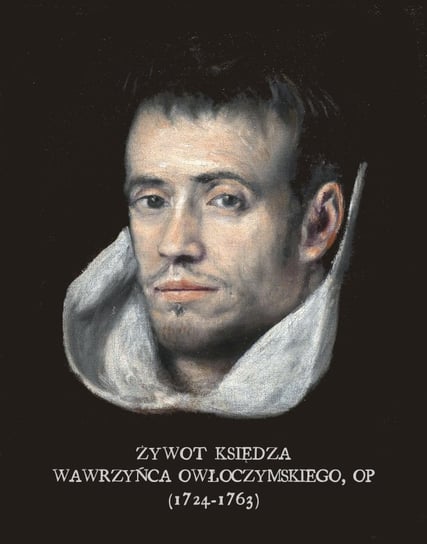 Żywot księdza Wawrzyńca Owłoczymskiego, OP (1724-1763) Autor nieznany