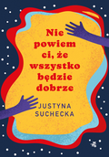 Nie powiem ci, że wszystko będzie dobrze&nbsp;-&nbsp;Suchecka Justyna