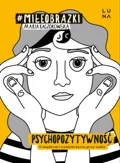 Psychopozytywność. O mądrym i czułym byciu przy sobie&nbsp;-&nbsp;Kaczorowska Maria
