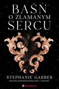 Baśń o złamanym sercu. Złamane serce. Tom 1&nbsp;-&nbsp;Garber Stephanie