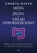 Mózg – jelita – układ odpornościowy. Wpływ codziennych nawyków na zdrowie, nastrój i planetę&nbsp;-&nbsp;Mayer Emeran
