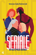 Seriale. Do następnego odcinka&nbsp;-&nbsp;Czajka-Kominiarczuk Katarzyna