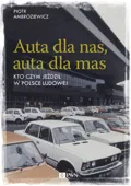 Auta dla nas, auta dla mas. Motoryzacja w PRL&nbsp;-&nbsp;Ambroziewicz Piotr
