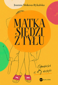 Matka siedzi z tyłu. Opowieści z d**y wzięte&nbsp;-&nbsp;Mokosa-Rykalska Joanna