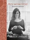 Przy moim stole. Świętowanie codzienności&nbsp;-&nbsp;Lawson Nigella