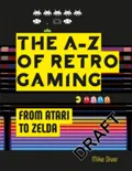 Retro Gaming. A Byte-sized History of Video Games - From Atari to Zelda