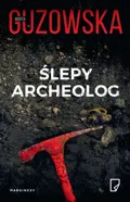 Ślepy archeolog&nbsp;-&nbsp;Guzowska Marta