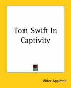 Tom Swift in Captivity Appleton Victor Ii