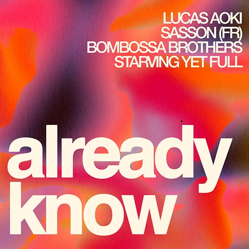 ALREADY KNOW Lucas Aoki, Sasson (FR), Bombossa Brothers, Starving Yet Full